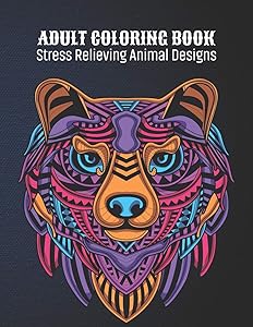 Adult Coloring Book : Stress Relieving Animal Designs: Animal Lovers Coloring Book with 100 Gorgeous Lions, Elephants, Owls, Horses, Dogs, Cats, ... and More! | Animal Coloring Activity Book