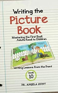 Writing the Children's Picture Book: mastering the first book adults read to children (Writing Lessons from the Front) by Angela Hunt