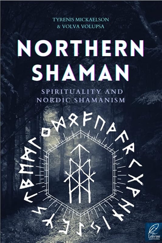 Northern Shaman : Awakening of a volva and a shaman berserker: The ancient norse Shamanism & The initiatory awakening of the Berserker by Tyrenis Mickaelson