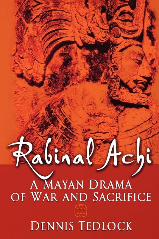 Rabinal Achi: A Mayan Drama of War and Sacrifice by Dennis Tedlock