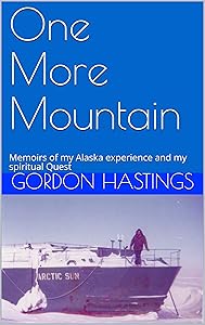 One More Mountain: Memoirs of my Alaska experience and my spiritual Quest by Gordon Hastings