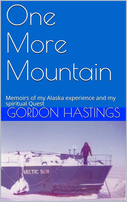 One More Mountain: Memoirs of my Alaska experience and my spiritual Quest by Gordon Hastings