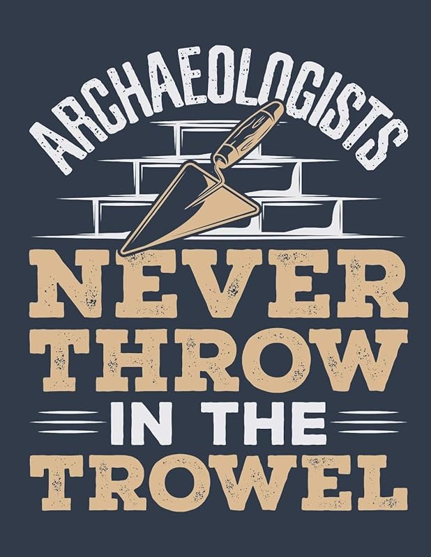 Archaeologists Never Throw In The Trowel: Archaeology 2020 Weekly Planner (Jan 2020 to Dec 2020), Paperback 8.5 x 11, Archaeologist Calendar Schedule Organizer by Jaygo Journals