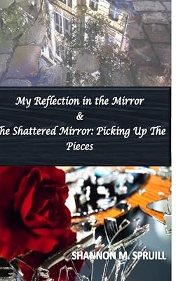 My Reflection in the Mirror & the Shattered Mirror: Picking Up the Pieces