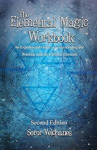 The Elemental Magic Workbook: An Experimental Guide to Understanding and Working with the Classical Elements. Second edition by Soror Velchanes