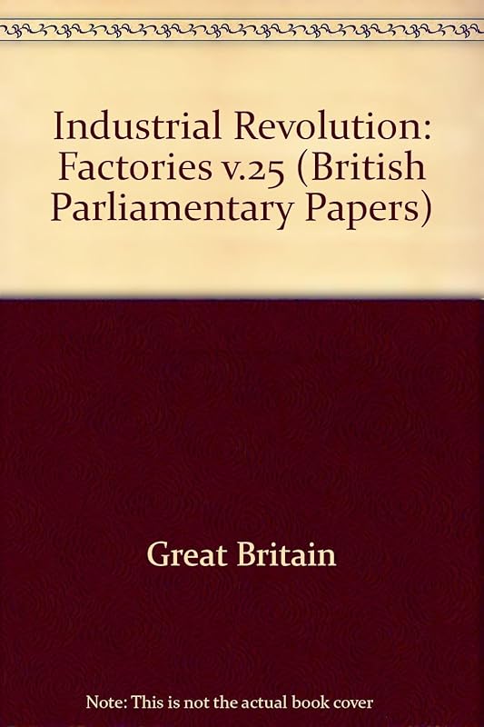 Industrial Revolution: Factories v.25 (British Parliamentary Papers) by Great Britain