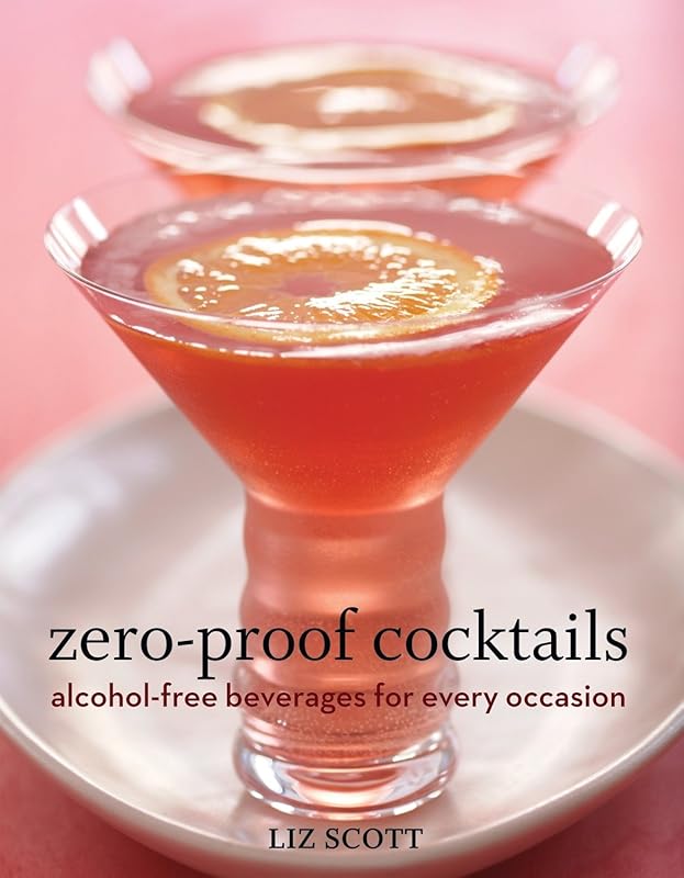 Zero Proof Cocktails: Alcohol-Free Beverages for Every Occasion by Liz Scott