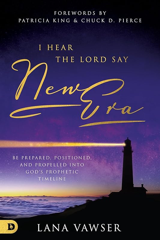 I Hear the Lord Say "New Era": Be Prepared, Positioned, and Propelled Into God's Prophetic Timeline by Lana Vawser