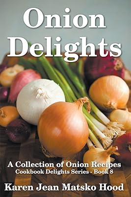 Onion Delights Cookbook: A Collection of Onion Recipes (Cookbook Delights Series 8)