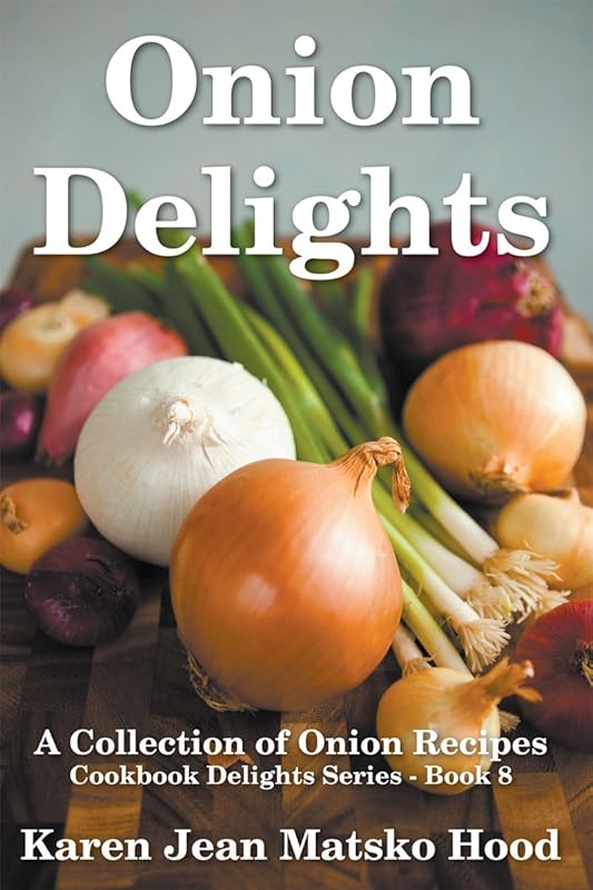 Onion Delights Cookbook: A Collection of Onion Recipes (Cookbook Delights Series 8) by Karen Jean Matsko Hood