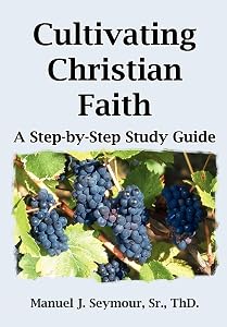 Cultivating Christian Faith: A Step-by-Step Study Guide by Manuel J Seymour