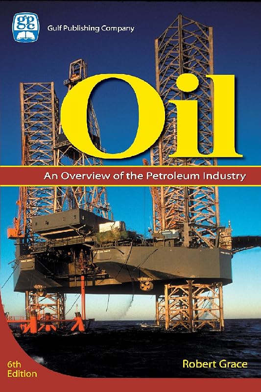 Oil: An Overview of the Petroleum Industry by Robert D. Grace