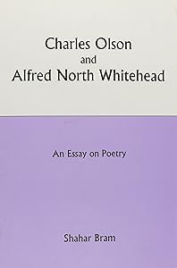 Charles Olson and Alfred North Whitehead: An Essay on Poetry by Shahar Bram