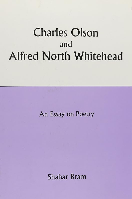 Charles Olson and Alfred North Whitehead: An Essay on Poetry by Shahar Bram