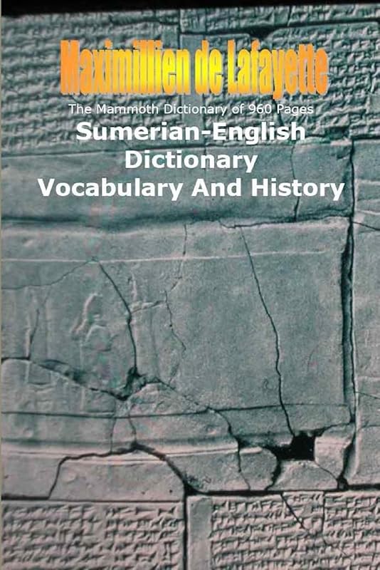 The Mammoth Dictionary of 960 Pages. Sumerian-English Dictionary: Vocabulary & History by Maximillien De Lafayette