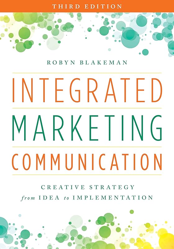 Integrated Marketing Communication: Creative Strategy from Idea to Implementation by Robyn Blakeman