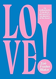 LOVE!: An Enthusiastic and Modern Perspective on Matters of the Heart by Zo&euml; Foster Blake