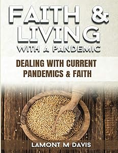 Faith and Living with a Pandemic: Dealing with Current Pandemic and Faith by Lamont M Davis