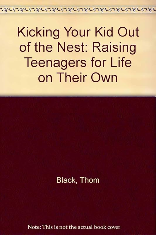 Kicking Your Kids Out of the Nest : Raising Your Children for Life on Their Own by Thom Black