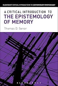 A Critical Introduction to the Epistemology of Memory (Bloomsbury Critical Introductions to Contemporary Epistemology) by Thomas D. Senor