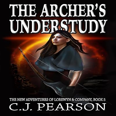 The Archer's Understudy: The New Adventures of Lorewyn & Company, Book 5