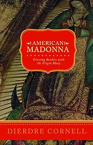 American Madonna: Crossing Borders with the Virgin Mary by Deirdre Cornell