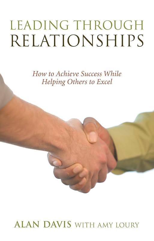 Leading Through Relationships: How to Achieve Success While Helping Others to Excel by Alan Davis