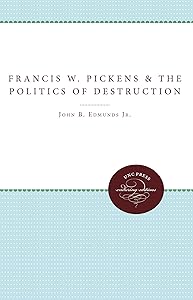 Francis W. Pickens and the Politics of Destruction (Fred W. Morrison Series in Southern Studies) by John B. Edmunds