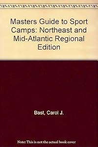 Masters Guide to Sport Camps: Northeast and Mid-Atlantic Regional Edition by Carol J. Bast
