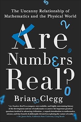 Are Numbers Real?: The Uncanny Relationship of Mathematics and the Physical World