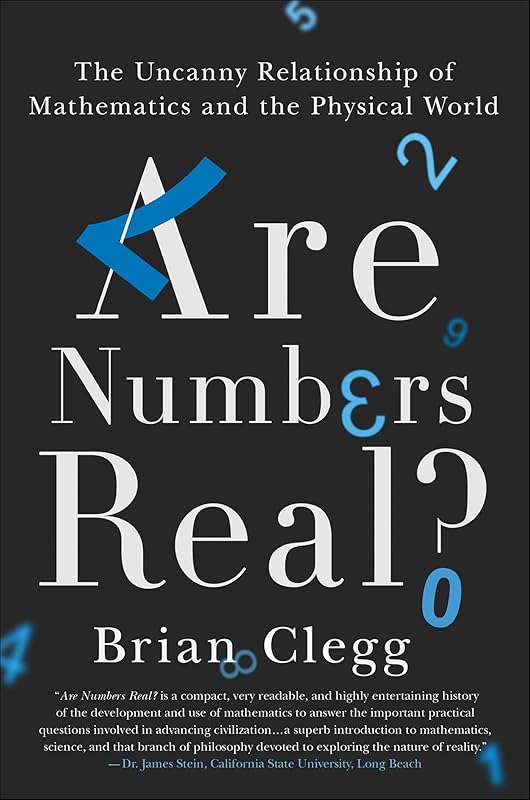 Are Numbers Real?: The Uncanny Relationship of Mathematics and the Physical World by Brian Clegg