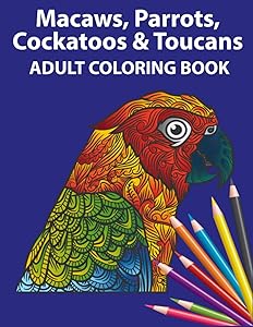 Macaws, Parrots, Cockatoos & Toucans Coloring Book For Adults That Love Pretty Birds by Andre Brown