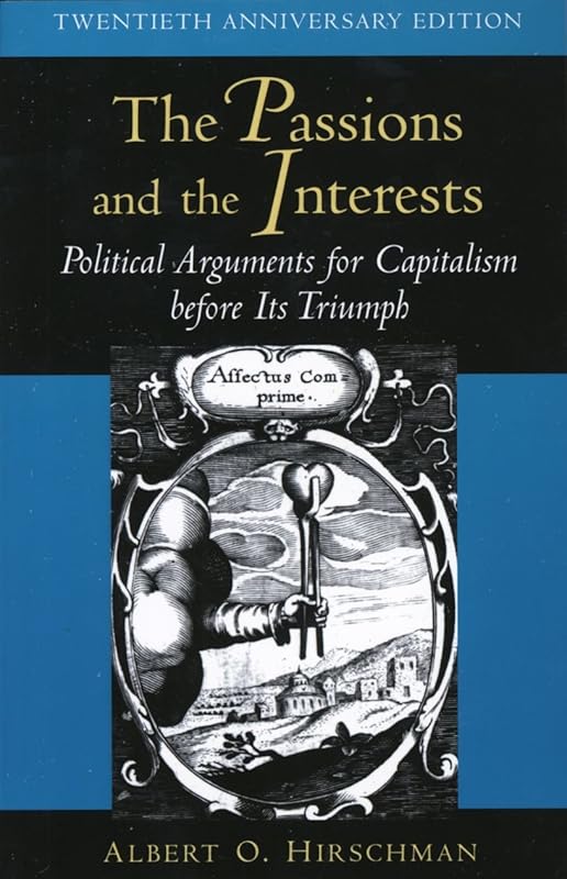 The Passions and the Interests: Political Arguments for Capitalism before Its Triumph by Albert O. Hirschman