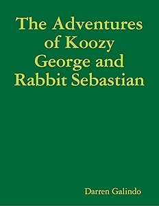 The Adventures of Koozy George and Rabbit Sebastian by Darren Galindo