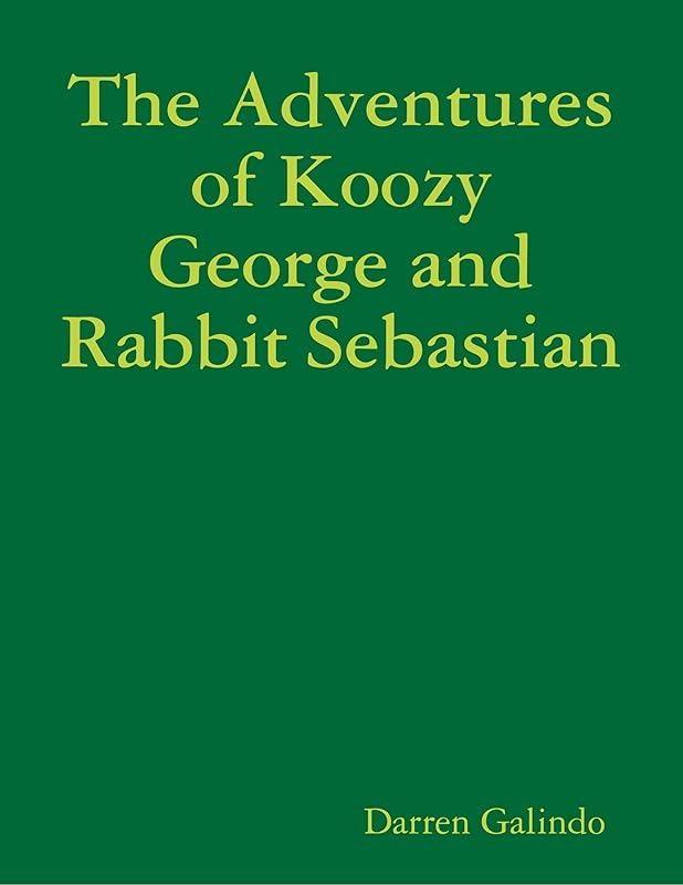 The Adventures of Koozy George and Rabbit Sebastian by Darren Galindo