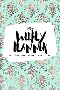 The Weekly Planner: Day-To-Day Life, Thoughts, and Feelings (6x9 Softcover Planner) (6x9 Weekly Planner) by Sheba Blake