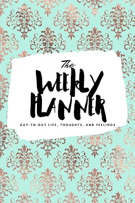 The Weekly Planner: Day-To-Day Life, Thoughts, and Feelings (6x9 Softcover Planner) (6x9 Weekly Planner)
