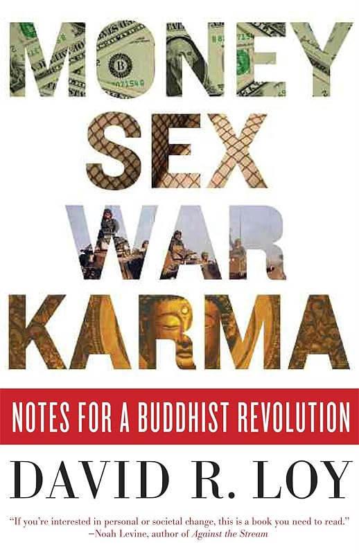 Money, Sex, War, Karma: Notes for a Buddhist Revolution by David R. Loy