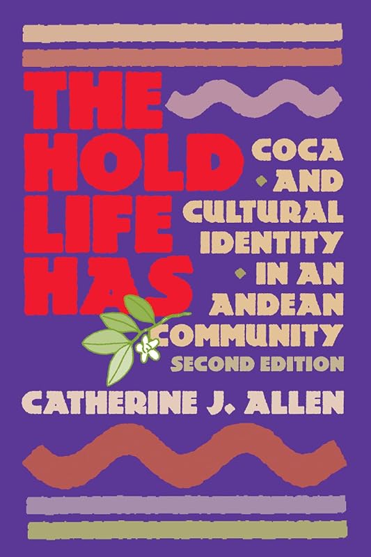The Hold Life Has: Coca and Cultural Identity in an Andean Community by Catherine J. Allen