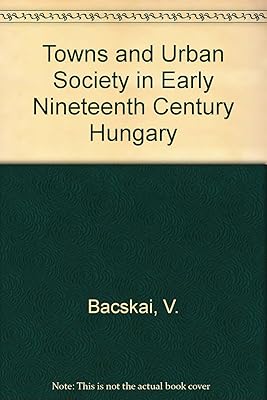 Towns and Urban Society in Early Nineteenth-Century Hungary