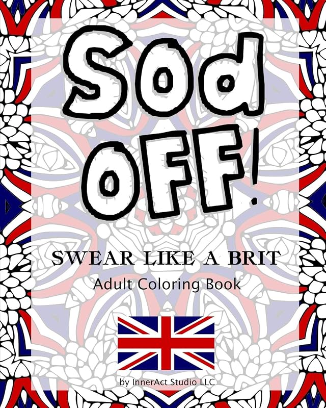 Sod Off! Swear Like A Brit Adult Coloring Book: Stress-Relieving Curse Word Coloring Book for Adults by InnerAct Studio