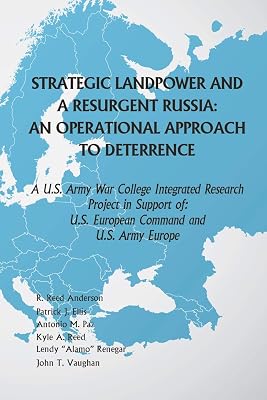Strategic Landpower and a Resurgent Russia: An Operational Approach to Deterrence: A U.S. Army War College Integrated Research Project in Support of U.S. European Command and U.S. Army Europe