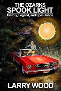 The Ozarks Spook Light: History, Legend, and Speculation by Larry Wood