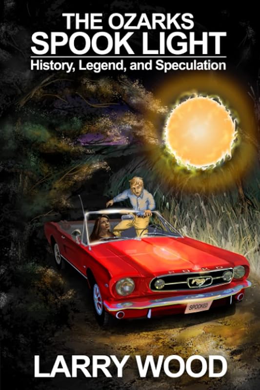 The Ozarks Spook Light: History, Legend, and Speculation by Larry Wood
