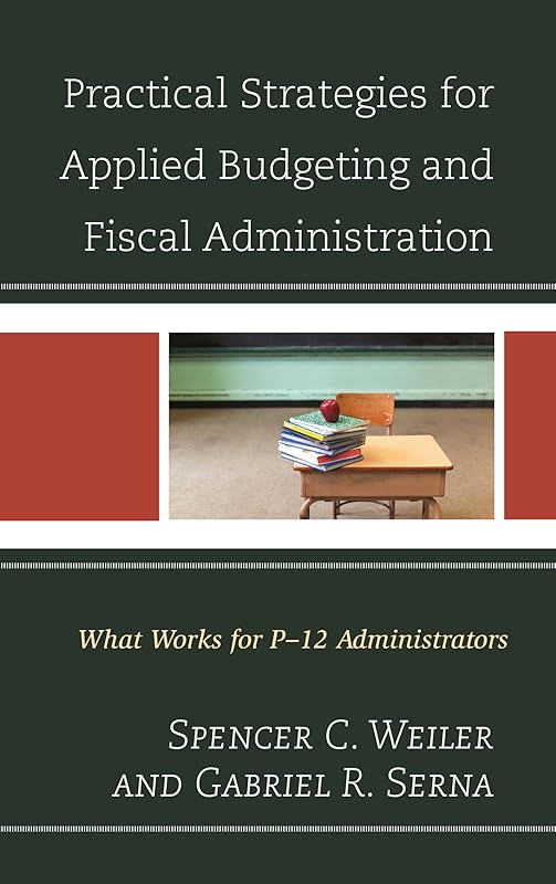 Practical Strategies for Applied Budgeting and Fiscal Administration: What Works for P-12 Administrators by Spencer C. Weiler