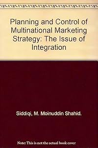Planning and Control of Multinational Marketing Strategy: The Issue of Integration by M. Moinuddin Shahid. Siddiqi