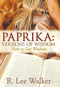 Paprika: VERSIONS OF WISDOM: How to Get Wisdom by R Lee Walker Ph.D.