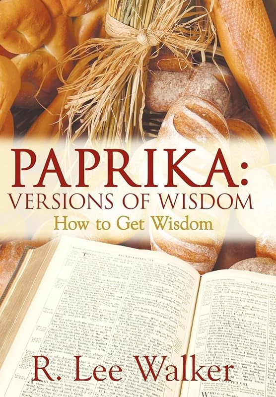 Paprika: VERSIONS OF WISDOM: How to Get Wisdom by R Lee Walker Ph.D.