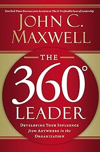 The 360 Degree Leader: Developing Your Influence from Anywhere in the Organization by John C. Maxwell