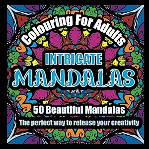 Colouring For Adults: Intricate Mandalas: 50 Beautiful Mandalas. The perfect gift! Fun to colour, a pleasure to look at and perfect for calming, relaxing and releasing your creativity. by Miss Lily St Claire